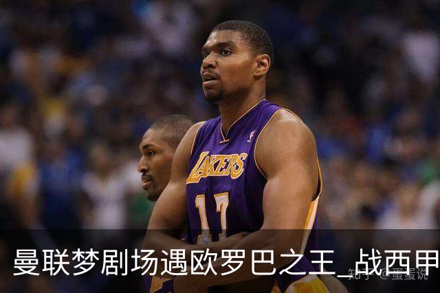 曼联梦剧场遇欧罗巴之王 战西甲队3连杀有戏?